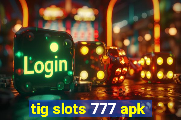 tig slots 777 apk